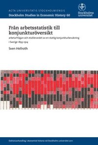 bokomslag Från arbetsstatistik till konjunkturöversikt : arbetarfrågan och etablerandet av en statlig konjunkturbevakning i Sverige 1893-1914