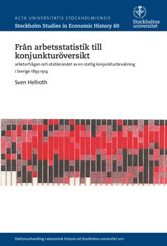 Sven Hellroth - Från arbetsstatistik till konjunkturöversikt : arbetarfrågan och etablerandet av en statlig konjunkturbevakning i Sverige 1893-1914, Häftad