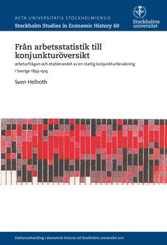 Från arbetsstatistik till konjunkturöversikt : arbetarfrågan och etablerandet av en statlig konjunkturbevakning i Sverige 1893-1914 1