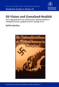 bokomslag SS-Vision und Grenzland-Realität : vom Umgang dänischer und "volksdeutscher" Nationalsozialisten in Sønderjylland mit der "grossgermanischen" Ideologie der SS