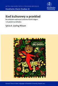 bokomslag Kod kulturowy a przekad : na podstawie wybranych utworów Astrid Lindgren i ich polskich przekadów = The cultural code and translation : the case of selected works by Astrid Lindgren into Polish