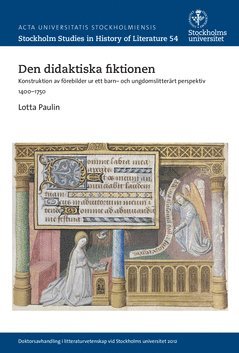 Lotta Paulin - Den didaktiska fiktionen : konstruktion av förebilder ur ett barn- och ungdomslitterärt perspektiv 1400-1750, Häftad