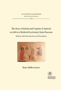 bokomslag The story of Justina and Cyprian of Antioch as told in a medieval lectionary from Piacenza : Edition with introduction and translation
