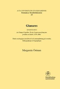 bokomslag Glanures : Servant de suite à Au Champ d'Apollon. Écrits d'expression française produits en Suède (1550-2006) : étude sociologique (med förord och sammanfattning på svenska), bibliographique et bio...