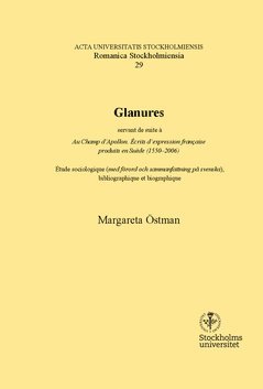 Glanures : Servant de suite à Au Champ d'Apollon. Écrits d'expression française produits en Suède (1550-2006) : étude sociologique (med förord och sammanfattning på svenska), bibliographique et biogra 1