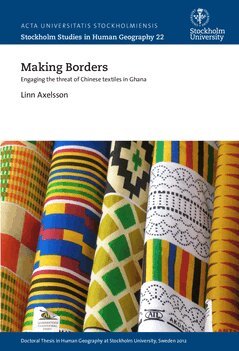 Linn Axelsson - Making borders : engaging the threat of Chinese textiles in Ghana, Häftad