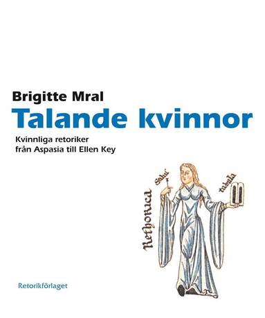 Brigitte Mral - Talande kvinnor : kvinnliga retoriker från Aspasia till Ellen Key, Häftad