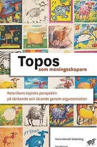 bokomslag Topos som meningsskapare : retorikens topiska perspektiv på tänkande och lärande genom argumentation