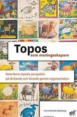 Maria Wolrath Söderberg - Topos som meningsskapare : retorikens topiska perspektiv på tänkande och lärande genom argumentation, Häftad