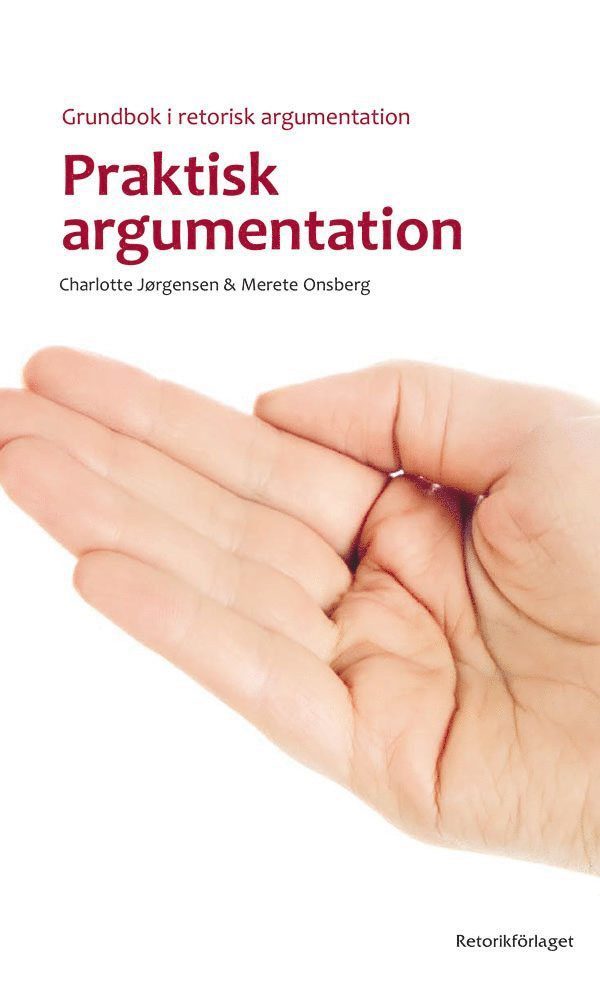 Charlotte Jørgensen, Merete Onsberg - Praktisk argumentation : grundbok i retorisk argumentation, Häftad