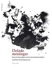 bokomslag Delade meningar : retorisk flertydighet och den pluralistiska publiken i politiska förnyelseprocesser