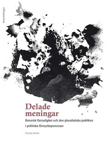Tommy Bruhn - Delade meningar : retorisk flertydighet och den pluralistiska publiken i politiska förnyelseprocesser, Häftad
