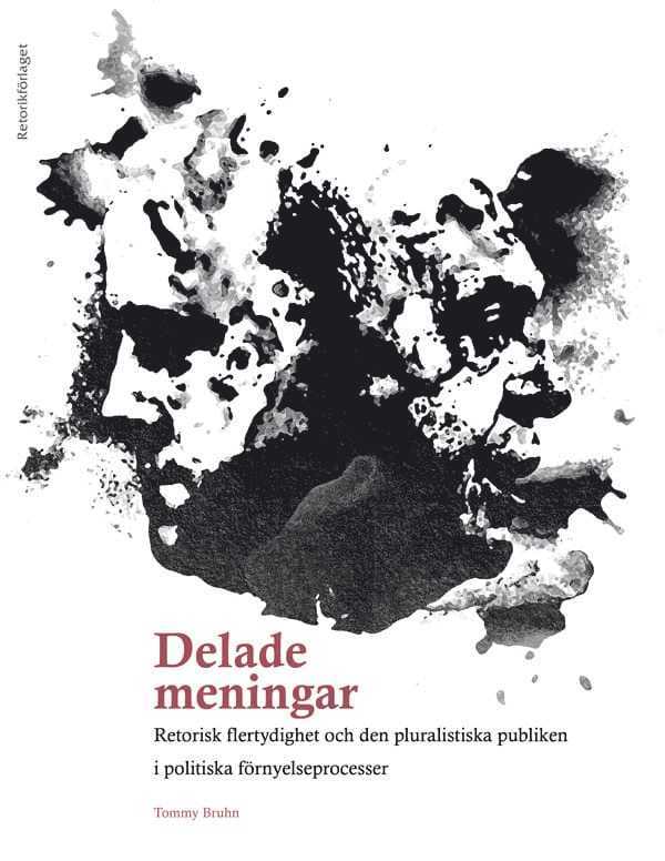 Tommy Bruhn - Delade meningar : retorisk flertydighet och den pluralistiska publiken i politiska förnyelseprocesser, Häftad