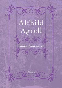 Alfhild Agrell - Guds drömmare, Inbunden