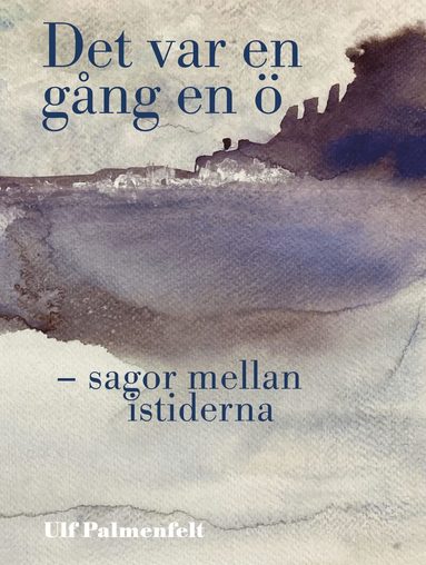 Ulf Palmenfelt - Det var en gång en ö : sagor mellan istiderna, Inbunden