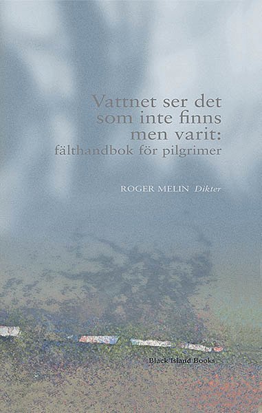 Roger Melin - Vattnet ser det som inte finns men varit: fälthandbok för pilgrimer, Inbunden