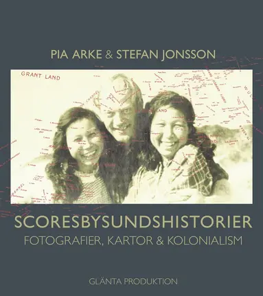 Stefan Jonsson, Pia Arke - Scoresbysundshistorier : fotografier, kartor & kolonialism, Häftad
