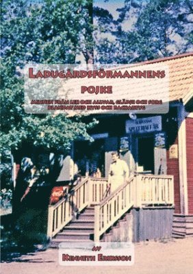 Ladugårdsförmannens pojke : minnen från lek och allvar, glädje och sorg blandat med hyss och rackartyg