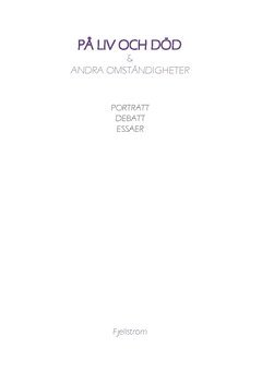 På liv och död & andra omständigheter : porträtt, debatt, essäer