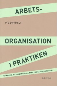 bokomslag Arbetsorganisation i praktiken : en kritisk introduktion till arbetsorganisationsteori