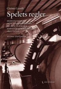 bokomslag Spelets regler :institutioner och lönebildning på den svenska arbetsmarknaden 1850-2010