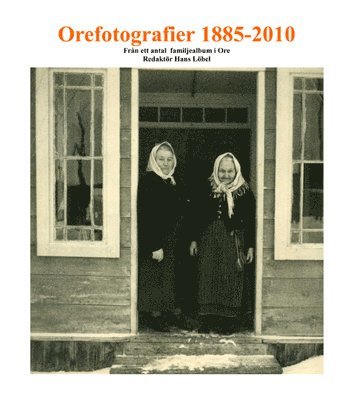 Orefotografier 1855 - 2010 : från ett antal familjealbum i Ore 1