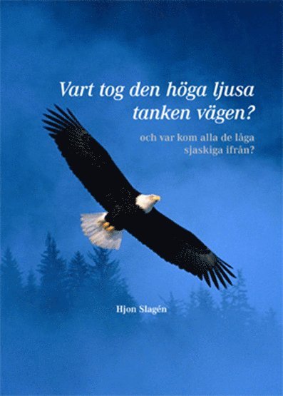 Hjon Slagén - Vart tog den höga ljusa tanken vägen? : och var kom alla de låga sjaskiga ifrån, Häftad