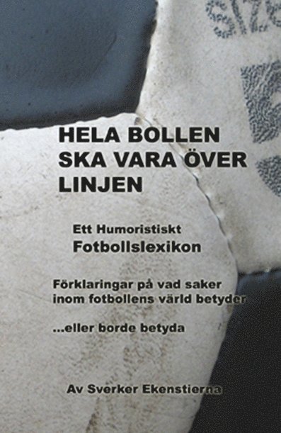 Sverker Ekenstierna - Hela bollen ska vara över linjen : ett humoristiskt fotbollslexikon, Häftad