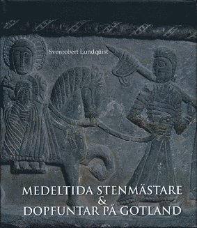Svenrobert Lundquist - Medeltida stenmästare  och dopfuntar på Gotland, Inbunden