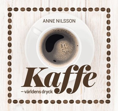 Anne Nilsson - Kaffe : världens dryck, Inbunden