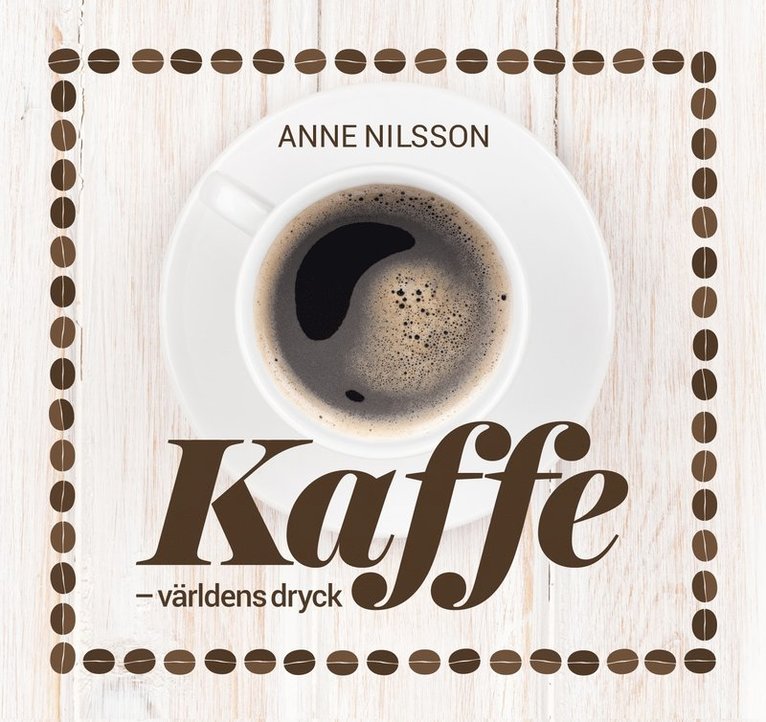 Anne Nilsson - Kaffe : världens dryck, Inbunden