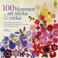 bokomslag 100 blommor att sticka & virka : vackra blomstersmycken att dekorera kläder, presenter, accessoarer och mycket annat med