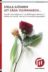 bokomslag Att säga tulipanaros... : svensklärares arbete och lärarutbildningens relevans för arbetet som svensklärare sett ur ett professionsperspektiv