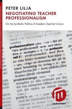 Negotiating teacher professionalism : on the symbolic politics of Sweden's teacher unions 1