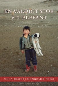 bokomslag En väldigt stor vit elefant : unga röster i mongolisk poesi