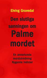 bokomslag Den slutliga sanningen om Palmemordet : en annorlunda mordutredning : nygamla indicier