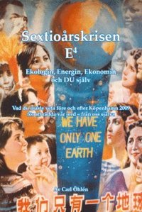 bokomslag Sextioårskrisen E4 : ekologin, energin, ekonomin och du själv : vad du måste veta före och efter Köpenhamn 2009 för att rädda vår jord - från oss själva