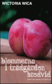 Wictoria Wica - Blommorna i trädgården bredvid : erotisk skönlitteratur, Häftad