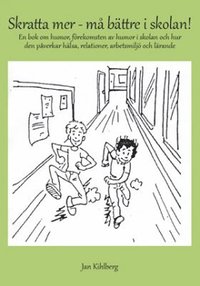 bokomslag Skratta mer - må bättre i skolan! : en bok om humor, förekomsten av humor i skolan och hur den påverkar hälsa, relationer, arbetsmiljö och lärande