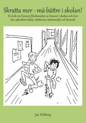 bokomslag Skratta mer - må bättre i skolan! : en bok om humor, förekomsten av humor i skolan och hur den påverkar hälsa, relationer, arbetsmiljö och lärande