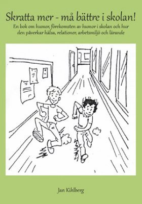 Jan Kihlberg - Skratta mer - må bättre i skolan! : en bok om humor, förekomsten av humor i skolan och hur den påverkar hälsa, relationer, arbetsmiljö och lärande, Häftad