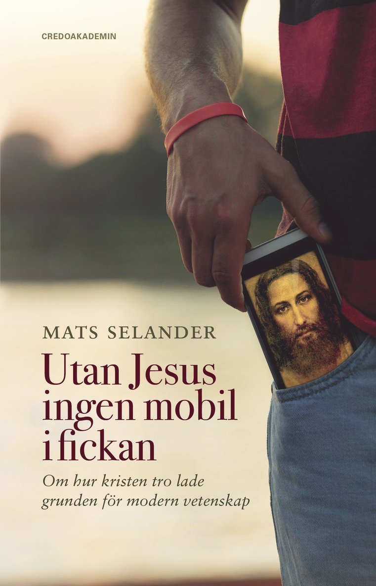 Utan Jesus ingen mobil i fickan : om hur kristen tro lade grunden för modern vetenskap 1