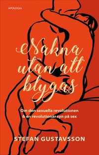 bokomslag Nakna utan att blygas : om den sexuella revolutionen & en revolutionär syn på sex