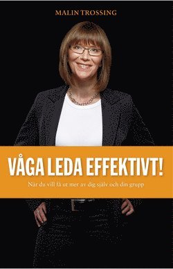 Malin Trossing - Våga leda effektivt! : när du vill få ut mer av dig själv och din grupp, Häftad
