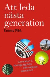 Emma Pihl - Att leda nästa generation : generation Y, obotliga egoister eller oslipade, Häftad