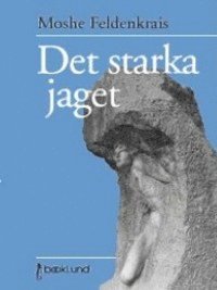 Moshe Feldenkrais - Det starka jaget : en studie i spontanitet och tvång, Häftad