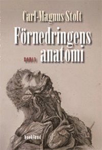 Carl-Magnus Stolt - Förnedringens anatomi. Berättelse om en man som fullbordade en vetenskap, Kartonnage