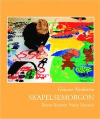 Skapelsemorgon : barnet, konsten, poesin, fantasin : ett konstprojekt kring skapandeprocessen och barns bilder