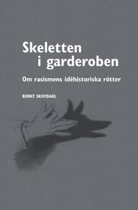 bokomslag Skeletten i garderoben : om rasismens idéhistoriska rötter