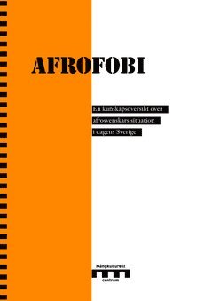 Afrofobi : en kunskapsöversikt över afrosvenskars situation i dagens Sverige 1